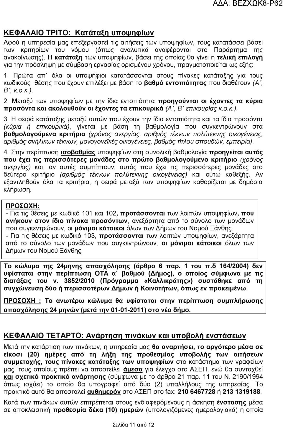 Πρώτα απ όλα οι υποψήφιοι κατατάσσονται στους πίνακες κατάταξης για τους κωδικούς θέσης που έχουν επιλέξει με βάση το βαθμό εντοπιότητας που διαθέτουν (Α, Β, κ.ο.κ.). 2.