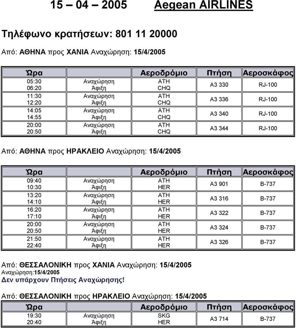 14:10 A3 316 B-737 16:20 17:10 A3 322 B-737 20:00 20:50 A3 324 B-737 21:50 22:40 A3 326 B-737 Από: ΘΕΣΣΑΛΟΝΙΚΗ προς
