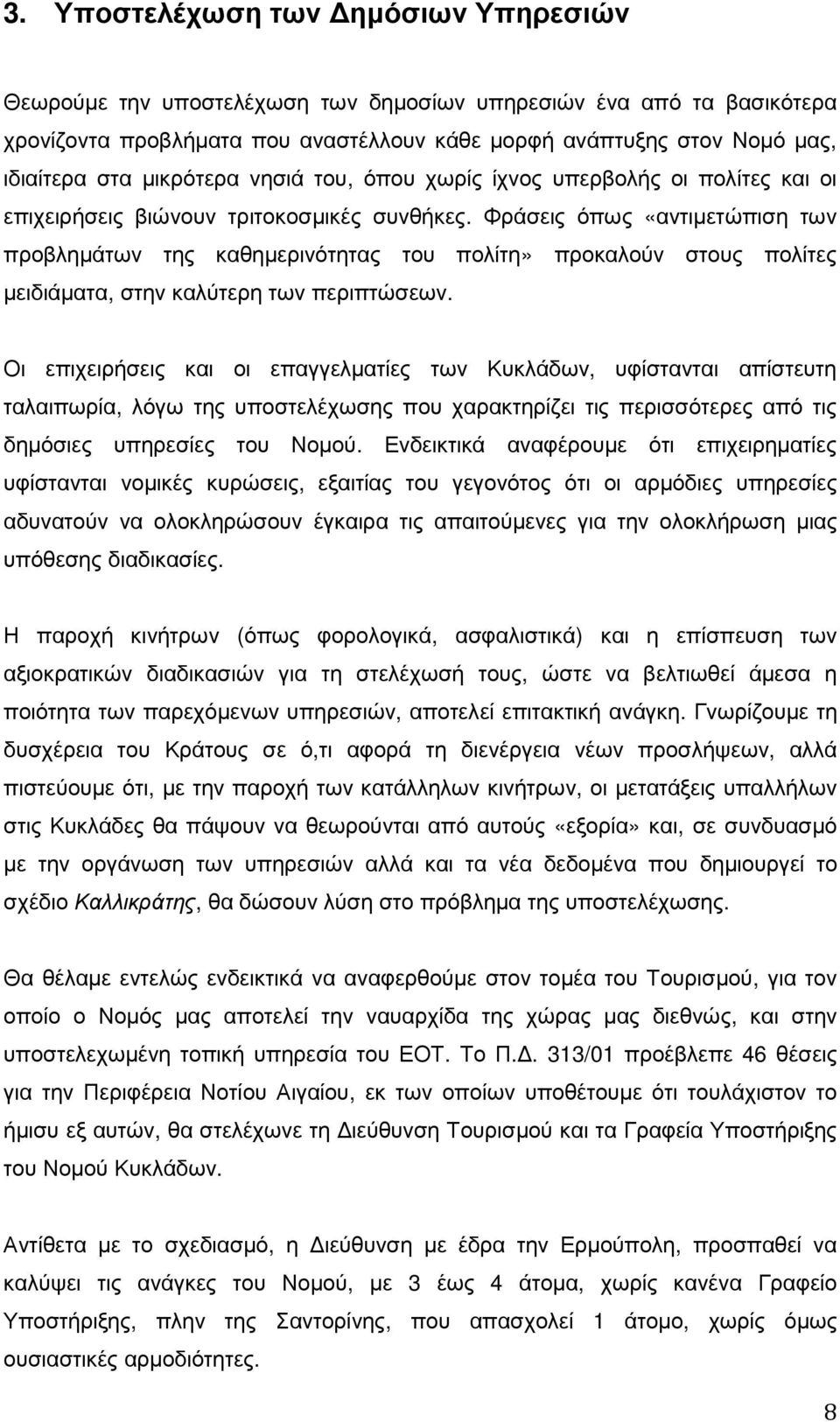 Φράσεις όπως «αντιµετώπιση των προβληµάτων της καθηµερινότητας του πολίτη» προκαλούν στους πολίτες µειδιάµατα, στην καλύτερη των περιπτώσεων.