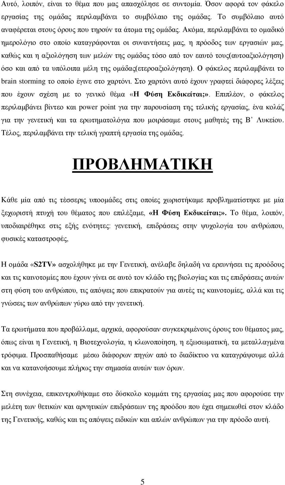 Αθόκα, πεξηιακβάλεη ην νκαδηθό εκεξνιόγην ζην νπνίν θαηαγξάθνληαη νη ζπλαληήζεηο καο, ε πξόνδνο ησλ εξγαζηώλ καο, θαζώο θαη ε αμηνιόγεζε ησλ κειώλ ηεο νκάδαο ηόζν από ηνλ εαπηό ηνπο(απηναμηνιόγεζε)