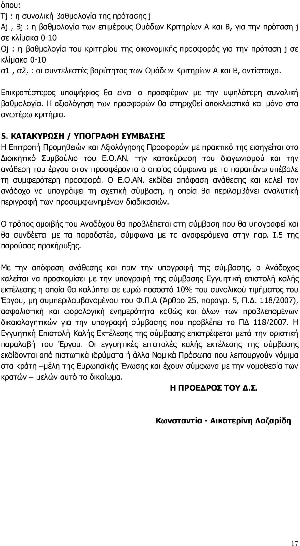 Επικρατέστερος υποψήφιος θα είναι ο προσφέρων µε την υψηλότερη συνολική βαθµολογία. Η αξιολόγηση των προσφορών θα στηριχθεί αποκλειστικά και µόνο στα ανωτέρω κριτήρια. 5.