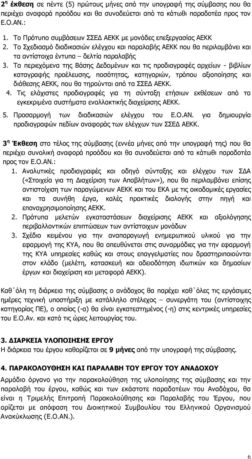 Τα περιεχόµενα της Βάσης εδοµένων και τις προδιαγραφές αρχείων - βιβλίων καταγραφής προέλευσης, ποσότητας, κατηγοριών, τρόπου αξιοποίησης και διάθεσης ΑΕΚΚ, που θα τηρούνται από τα ΣΣΕ ΑΕΚΚ. 4.
