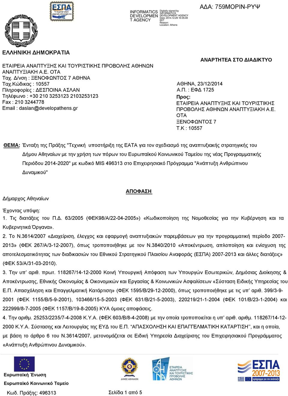 Δ/νση : ΞΕΝΟΦΩΝΤΟΣ 7 ΑΘΗΝΑ Ταχ.Κώδικας : 10557 Πληροφορίες : ΔΕΣΠΟΙΝΑ ΑΣΛΑΝ Τηλέφωνο : +30 210 3253123 2103253123 Fax : 210 3244778 Email : daslan@developathens.gr ΑΘΗΝΑ, 23/12/2014 Α.Π. : ΕΦΔ 1725 Προς: ΕΤΑΙΡΕΙΑ ΑΝΑΠΤΥΞΗΣ ΚΑΙ ΤΟΥΡΙΣΤΙΚΗΣ ΠΡΟΒΟΛΗΣ ΑΘΗΝΩΝ ΑΝΑΠΤΥΞΙΑΚΗ Α.