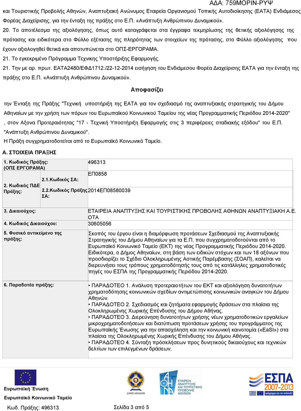 Φύλλο αξιολόγησης που έχουν αξιολογηθεί θετικά και αποτυπώνεται στο ΟΠΣ-ΕΡΓΟΡΑΜΑ. 21. Το εγκεκριμένο Πρόγραμμα Τεχνικης Υποστήριξης Εφαρμογής. 21. Την με αρ. πρωτ. ΕΑΤΑ2480/ΕΦΔ1712.