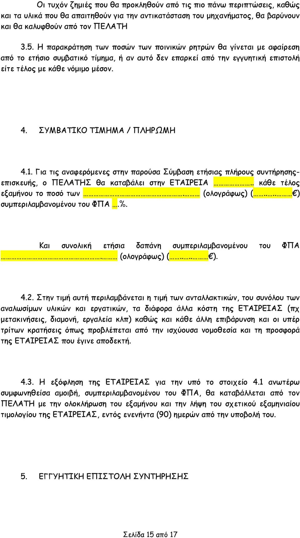 ΣΥΜΒΑΤΙΚΟ ΤΙΜΗΜΑ / ΠΛΗΡΩΜΗ 4.1. Για τις αναφερόμενες στην παρούσα Σύμβαση ετήσιας πλήρους συντήρησηςεπισκευής, ο ΠΕΛΑΤΗΣ θα καταβάλει στην ΕΤΑΙΡΕΙΑ.. κάθε τέλος εξαμήνου το ποσό των. (ολογράφως) (.