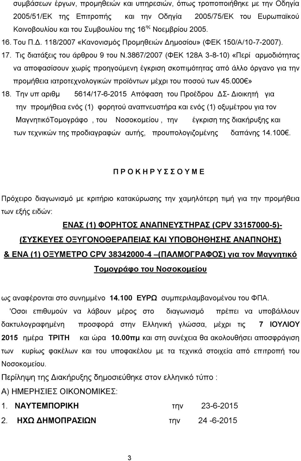 3867/2007 (ΦΕΚ 128Α 3-8-10) «Περί αρμοδιότητας να αποφασίσουν χωρίς προηγούμενη έγκριση σκοπιμότητας από άλλο όργανο για την προμήθεια ιατροτεχνολογικών προϊόντων μέχρι του ποσού των 45.000» 18.