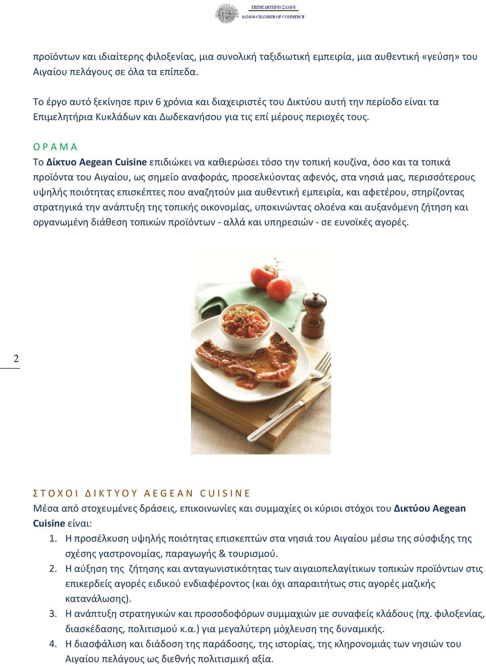 Ο Ρ Α Μ Α To Δίκτυο Aegean Cuisine επιδιώκει να καθιερώσει τόσο την τοπική κουζίνα, όσο και τα τοπικά προϊόντα του Αιγαίου, ως σημείο αναφοράς, προσελκύοντας αφενός, στα νησιά μας, περισσότερους