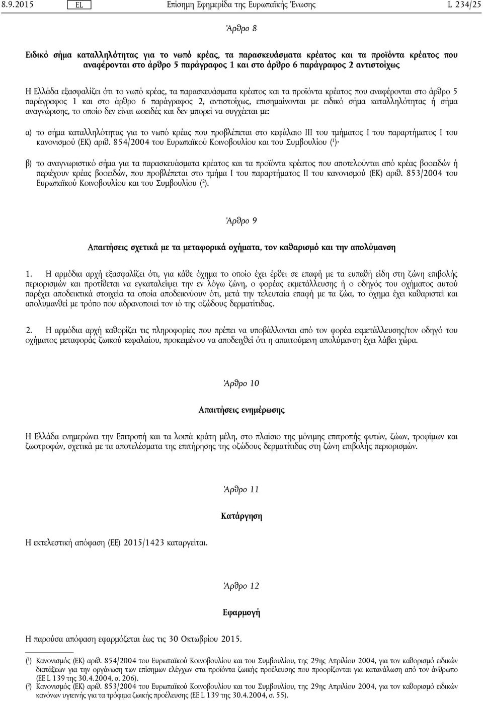 επισημαίνονται με ειδικό σήμα καταλληλότητας ή σήμα αναγνώρισης, το οποίο δεν είναι ωοειδές και δεν μπορεί να συγχέεται με: α) το σήμα καταλληλότητας για το νωπό κρέας που προβλέπεται στο κεφάλαιο