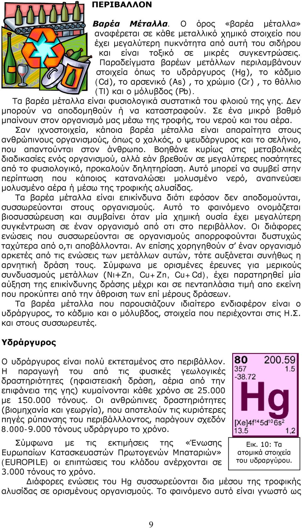 Τα βαρέα μέταλλα είναι φυσιολογικά συστατικά του φλοιού της γης. Δεν μπορούν να αποδομηθούν ή να καταστραφούν. Σε ένα μικρό βαθμό μπαίνουν στον οργανισμό μας μέσω της τροφής, του νερού και του αέρα.