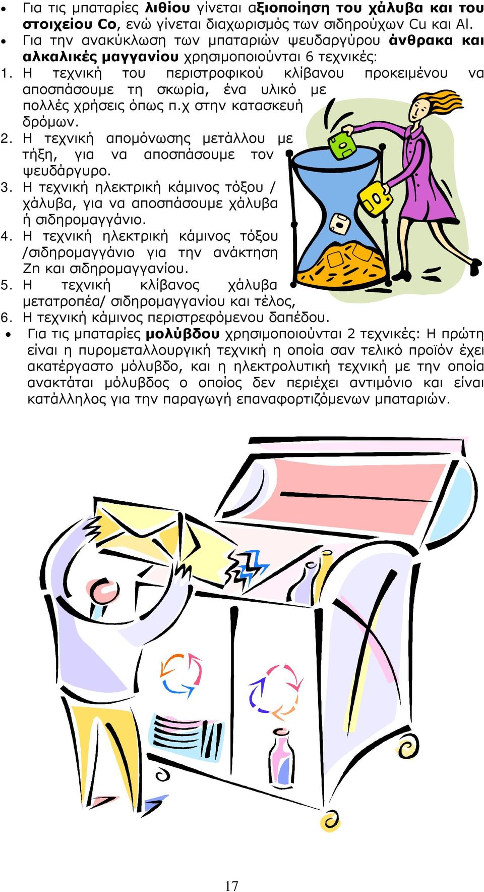 Η τεχνική του περιστροφικού κλίβανου προκειμένου να αποσπάσουμε τη σκωρία, ένα υλικό με πολλές χρήσεις όπως π.χ στην κατασκευή δρόμων. 2.
