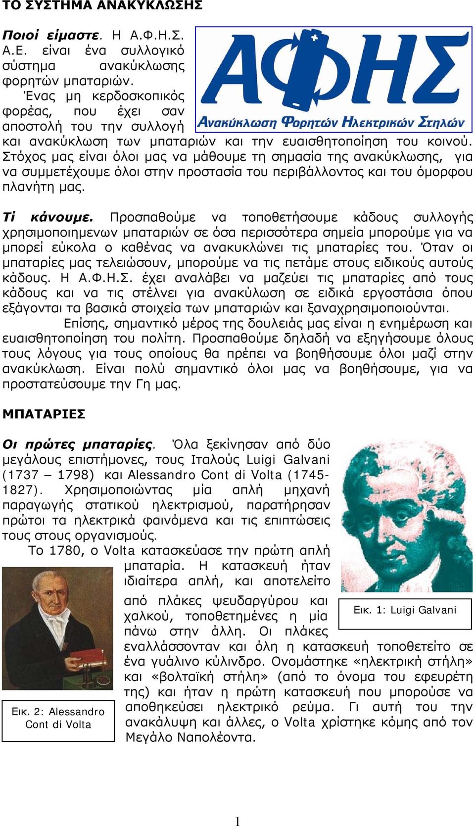 Στόχος μας είναι όλοι μας να μάθουμε τη σημασία της ανακύκλωσης, για να συμμετέχουμε όλοι στην προστασία του περιβάλλοντος και του όμορφου πλανήτη μας. Τί κάνουμε.