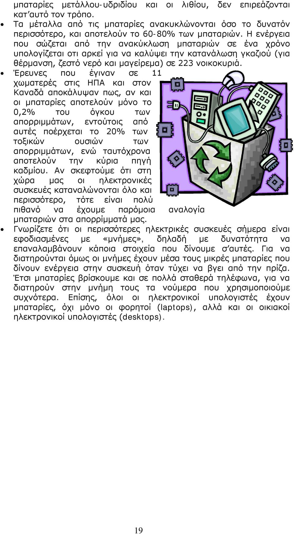 Έρευνες που έγιναν σε 11 χωματερές στις ΗΠΑ και στον Καναδά αποκάλυψαν πως, αν και οι μπαταρίες αποτελούν μόνο το 0,2% του όγκου των απορριμμάτων, εντούτοις από αυτές ποέρχεται το 20% των τοξικών