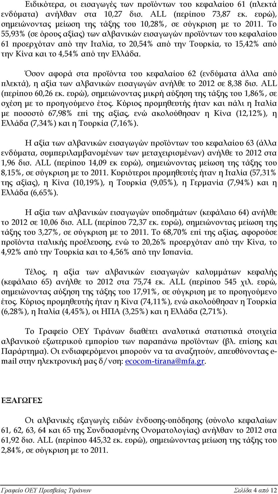 Όσον αφορά στα προϊόντα του κεφαλαίου 62 (ενδύματα άλλα από πλεκτά), η αξία των αλβανικών εισαγωγών ανήλθε το 2012 σε 8,38 δισ. ALL (περίπου 60,26 εκ.