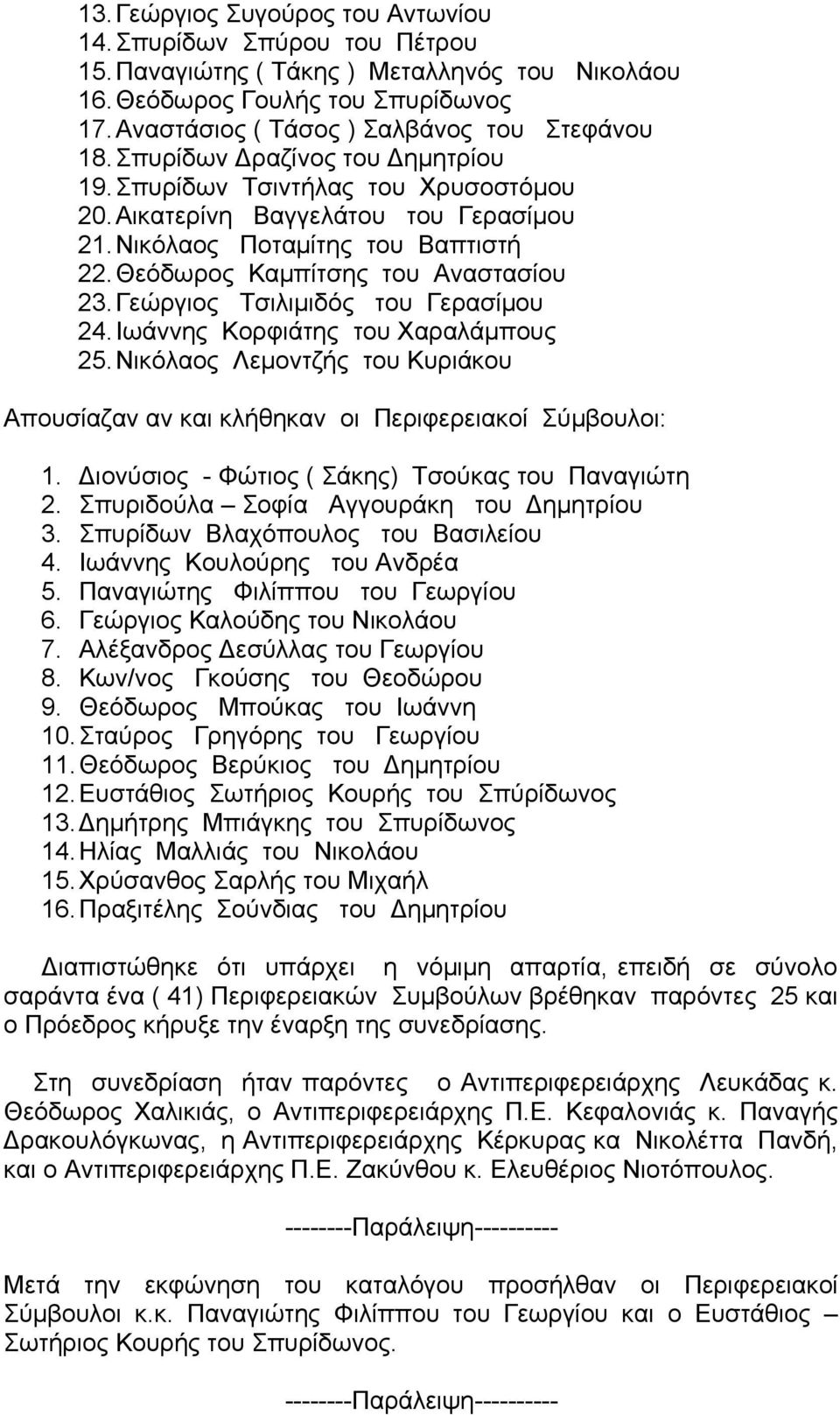 Γεώργιος Τσιλιμιδός του Γερασίμου 24. Ιωάννης Κορφιάτης του Χαραλάμπους 25. Νικόλαος Λεμοντζής του Κυριάκου Απουσίαζαν αν και κλήθηκαν οι Περιφερειακοί Σύμβουλοι: 1.