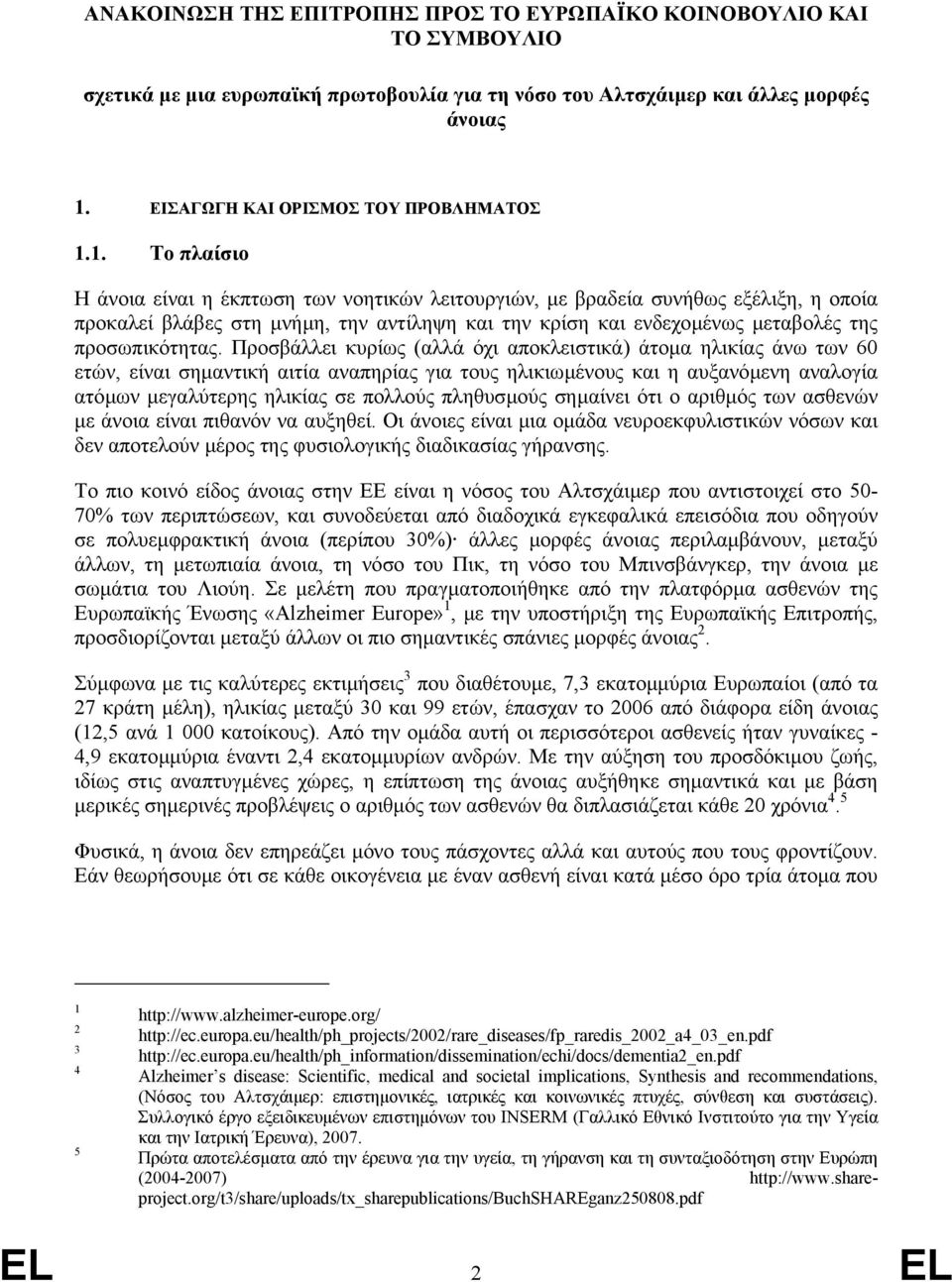 1. Το πλαίσιο Η άνοια είναι η έκπτωση των νοητικών λειτουργιών, µε βραδεία συνήθως εξέλιξη, η οποία προκαλεί βλάβες στη µνήµη, την αντίληψη και την κρίση και ενδεχοµένως µεταβολές της προσωπικότητας.