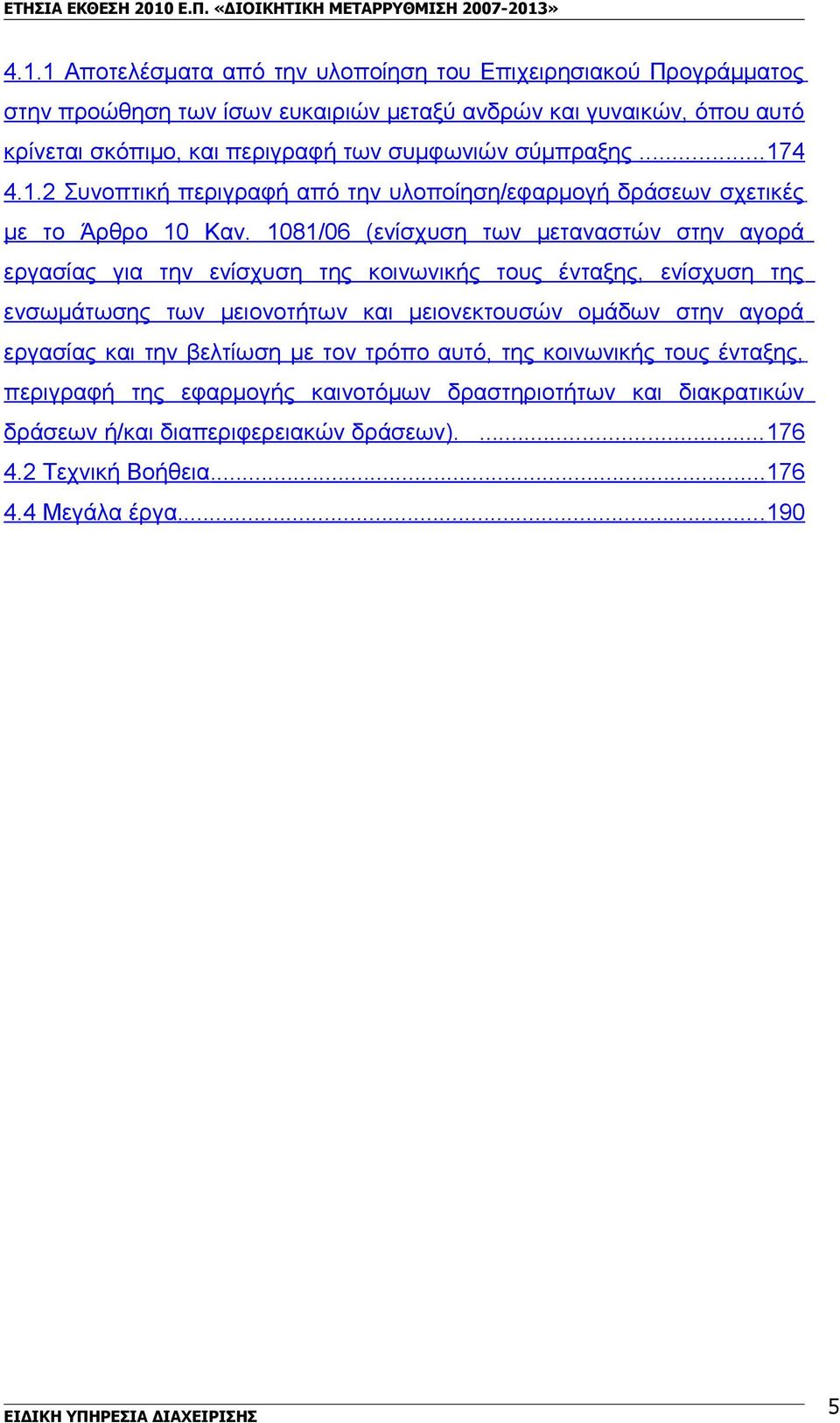 1081/06 (ενίσχυση των μεταναστών στην αγορά εργασίας για την ενίσχυση της κοινωνικής τους ένταξης, ενίσχυση της ενσωμάτωσης των μειονοτήτων και μειονεκτουσών ομάδων στην αγορά