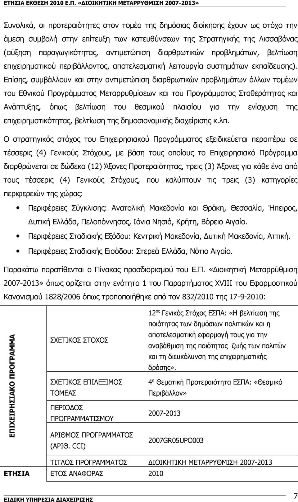 Επίσης, συμβάλλουν και στην αντιμετώπιση διαρθρωτικών προβλημάτων άλλων τομέων του Εθνικού Προγράμματος Μεταρρυθμίσεων και του Προγράμματος Σταθερότητας και Ανάπτυξης, όπως βελτίωση του θεσμικού