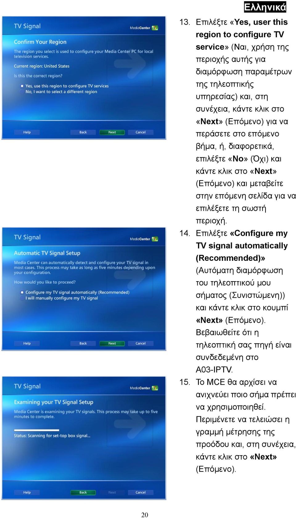 Επιλέξτε «Configure my TV signal automatically (Recommended)» (Αυτόματη διαμόρφωση του τηλεοπτικού μου σήματος (Συνιστώμενη)) και κάντε κλικ στο κουμπί «Next» Βεβαιωθείτε ότι η τηλεοπτική σας