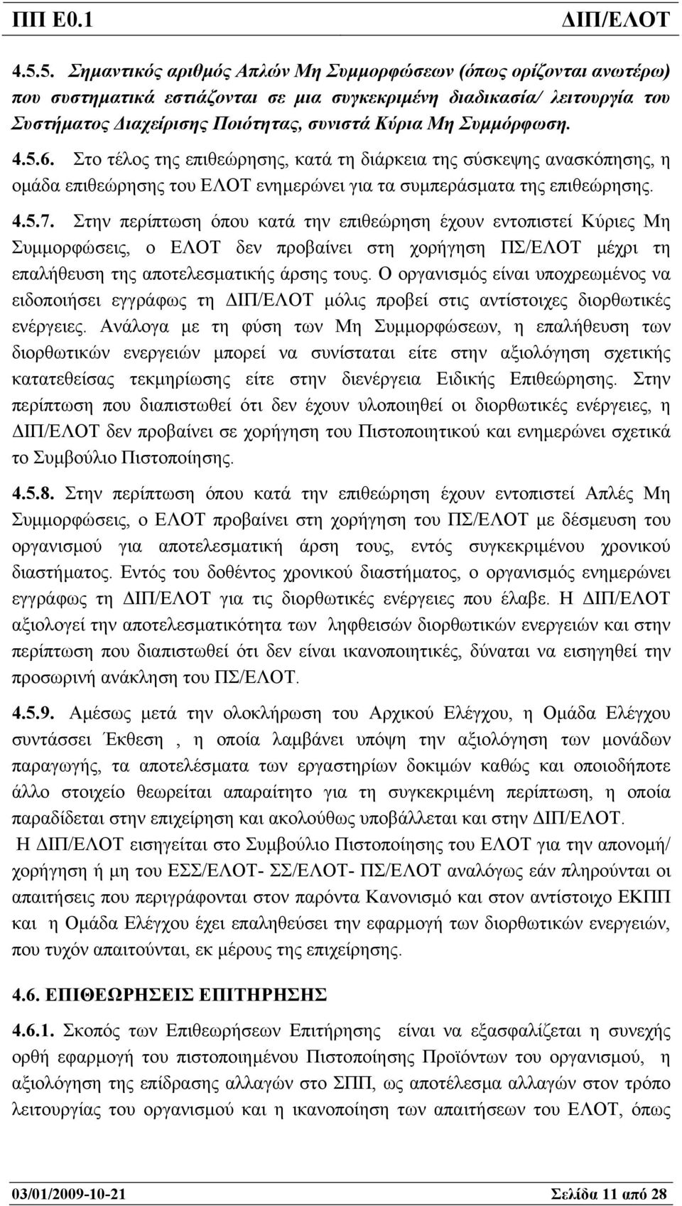 Στην περίπτωση όπου κατά την επιθεώρηση έχουν εντοπιστεί Κύριες Μη Συµµορφώσεις, ο ΕΛΟΤ δεν προβαίνει στη χορήγηση ΠΣ/ΕΛΟΤ µέχρι τη επαλήθευση της αποτελεσµατικής άρσης τους.