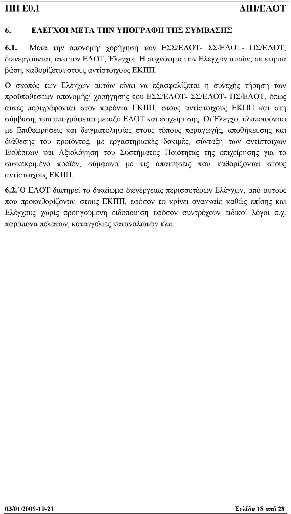 Ο σκοπός των Ελέγχων αυτών είναι να εξασφαλίζεται η συνεχής τήρηση των προϋποθέσεων απονοµής/ χορήγησης του ΕΣΣ/ΕΛΟΤ- ΣΣ/ΕΛΟΤ- ΠΣ/ΕΛΟΤ, όπως αυτές περιγράφονται στον παρόντα ΓΚΠΠ, στους αντίστοιχους