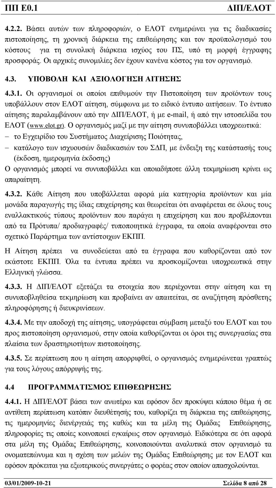 Οι οργανισµοί οι οποίοι επιθυµούν την Πιστοποίηση των προϊόντων τους υποβάλλουν στον ΕΛΟΤ αίτηση, σύµφωνα µε το ειδικό έντυπο αιτήσεων.