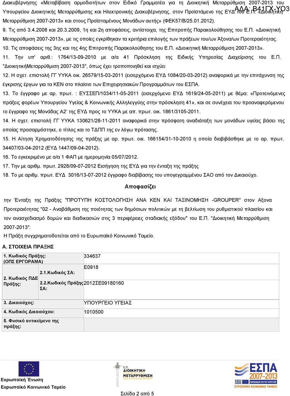 Π. «Διοικητική Μεταρρύθμιση 2007-2013», με τις οποίες εγκρίθηκαν τα κριτήρια επιλογής των πράξεων του/ων Άξονα/ων Προτεραιότητας. 10. Τις αποφάσεις της 3ης και της 4ης Επιτροπής Παρακολούθησης του Ε.