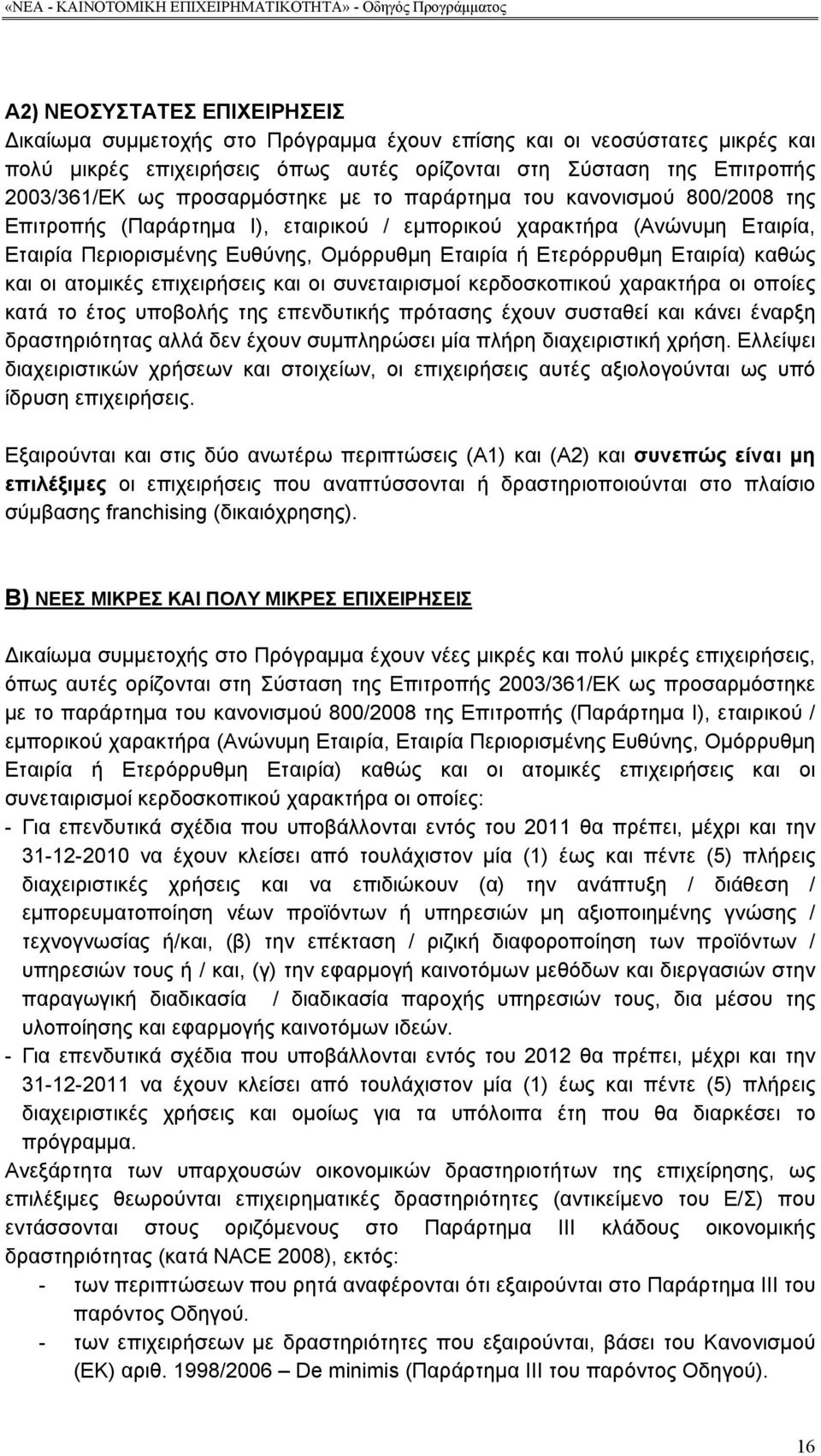 Εταιρία) καθώς και οι ατομικές επιχειρήσεις και οι συνεταιρισμοί κερδοσκοπικού χαρακτήρα οι οποίες κατά το έτος υποβολής της επενδυτικής πρότασης έχουν συσταθεί και κάνει έναρξη δραστηριότητας αλλά