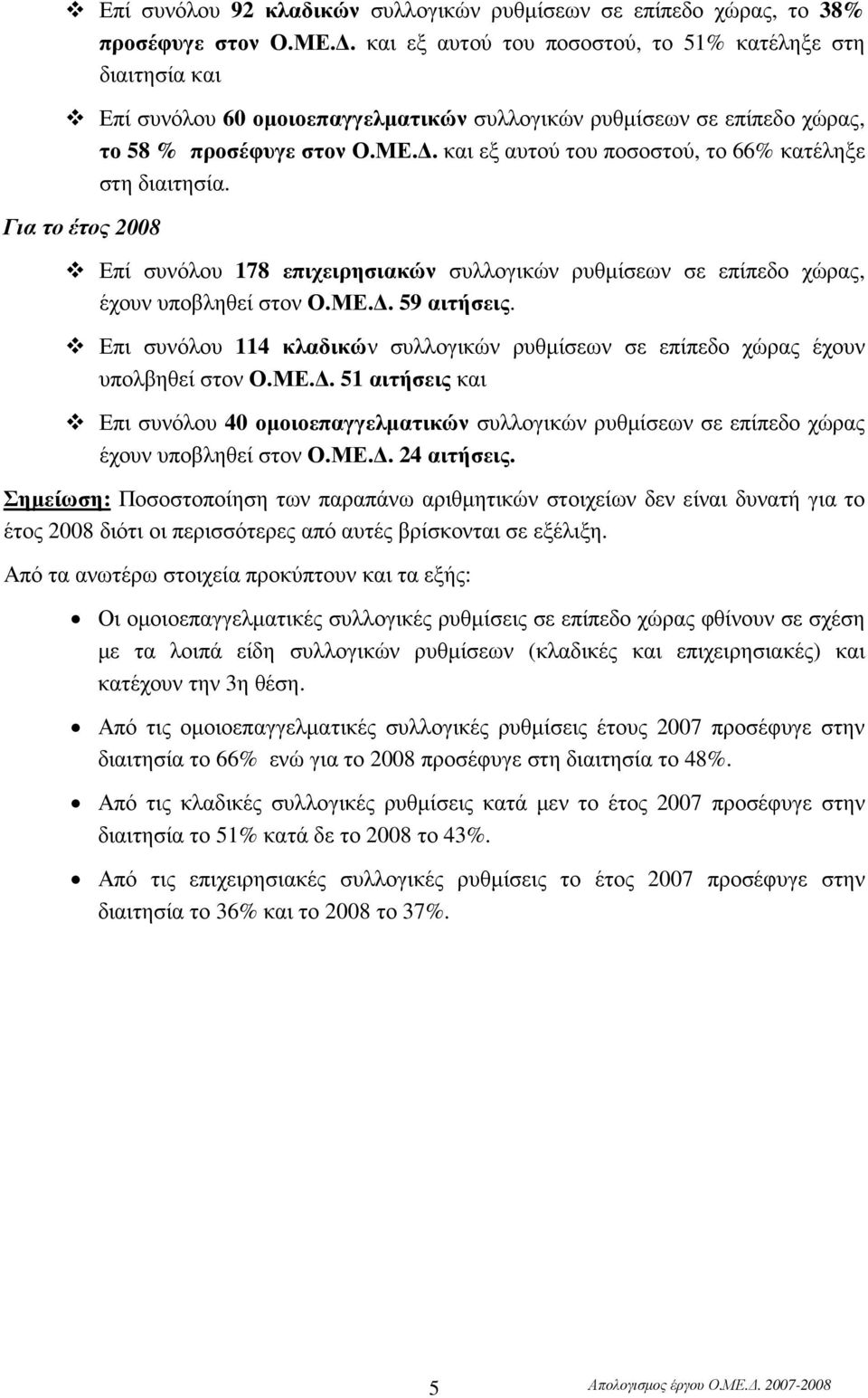 . και εξ αυτού του ποσοστού, το 66% κατέληξε στη διαιτησία. Για το έτος 2008 Επί συνόλου 178 επιχειρησιακών συλλογικών ρυθµίσεων σε επίπεδο χώρας, έχουν υποβληθεί στον Ο.ΜΕ.. 59 αιτήσεις.