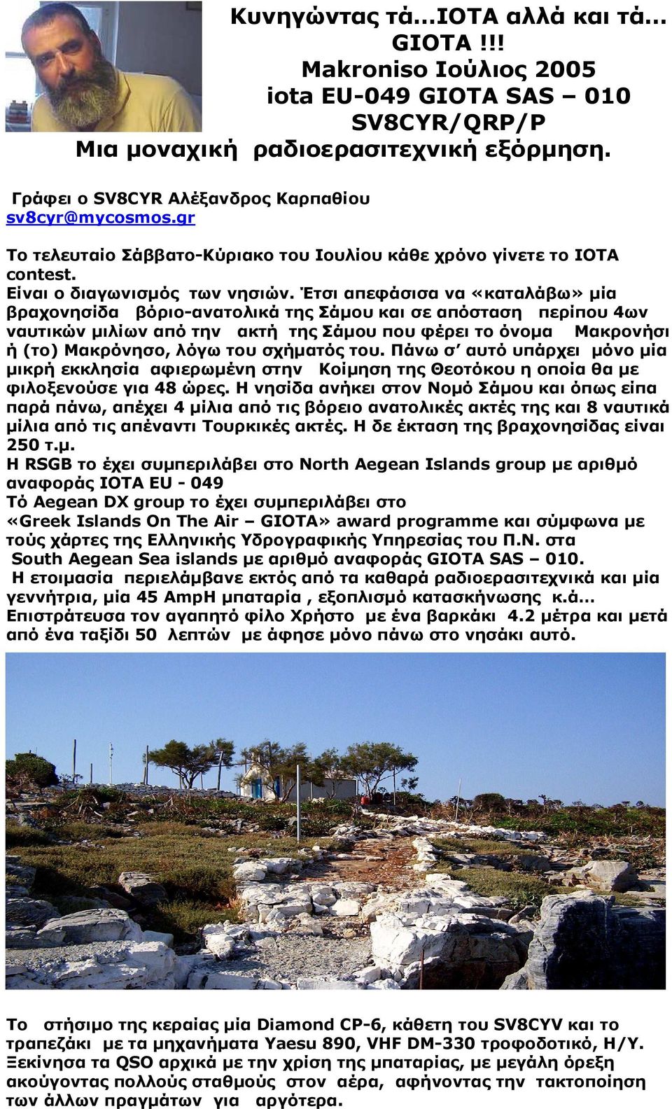 Έτσι απεφάσισα να «καταλάβω» µία βραχονησίδα βόριο-ανατολικά της Σάµου και σε απόσταση περίπου 4ων ναυτικών µιλίων από την ακτή της Σάµου που φέρει το όνοµα Μακρονήσι ή (το) Μακρόνησο, λόγω του
