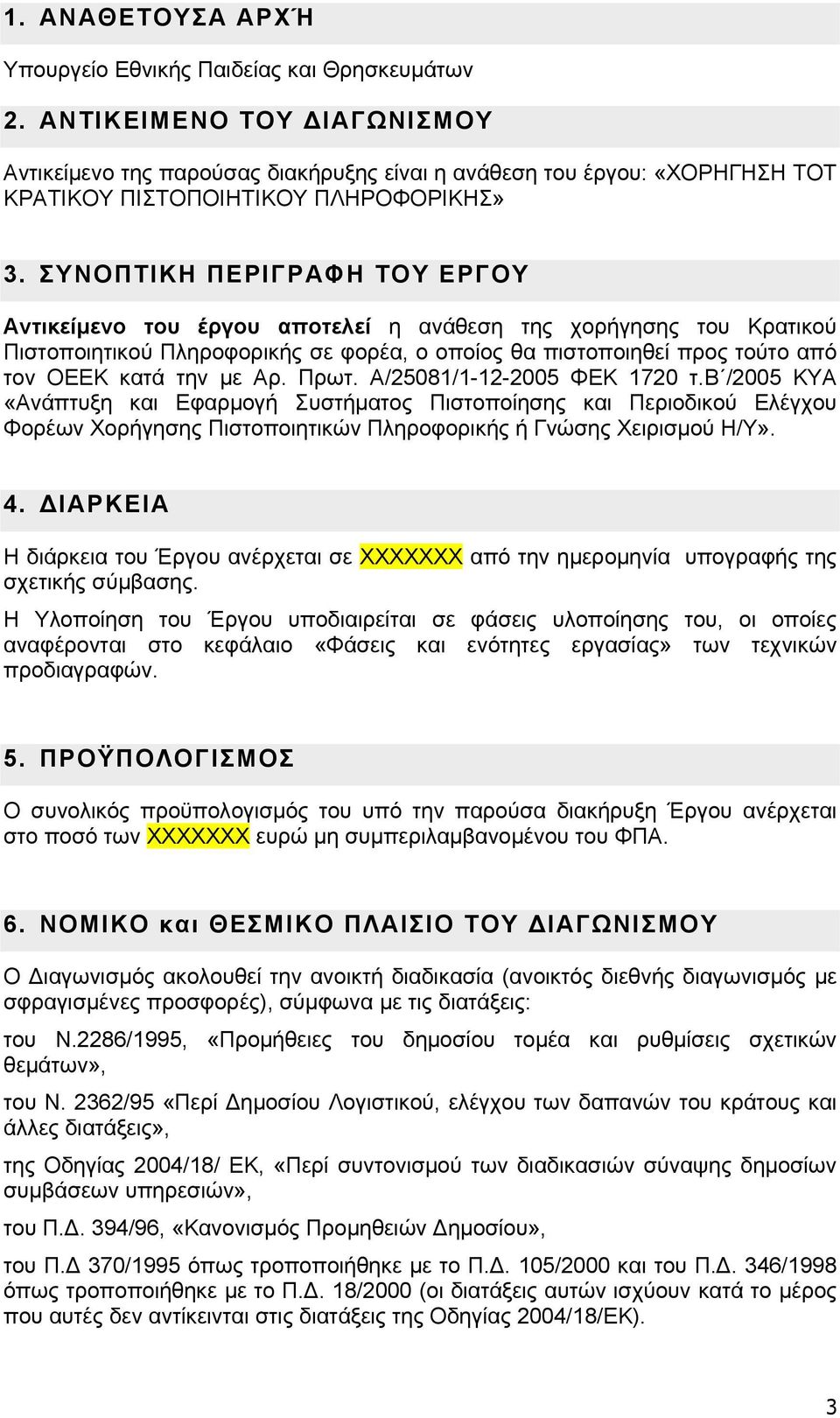 ΣΥΝΟΠΤΙΚΗ ΠΕΡΙΓΡΑΦΗ ΤΟΥ ΕΡΓΟΥ Αντικείμενο του έργου αποτελεί η ανάθεση της χορήγησης του Κρατικού Πιστοποιητικού Πληροφορικής σε φορέα, ο οποίος θα πιστοποιηθεί προς τούτο από τον ΟΕΕΚ κατά την με Αρ.