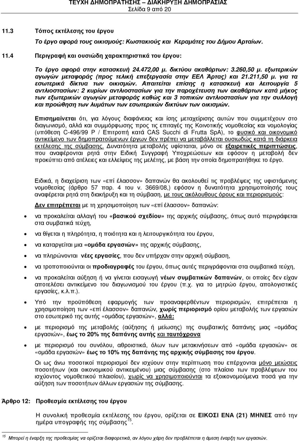 Απαιτείται επίσης η κατασκευή και λειτουργία 5 αντλιοστασίων: 2 κυρίων αντλιοστασίων για την παροχέτευση των ακαθάρτων κατά µήκος των εξωτερικών αγωγών µεταφοράς καθώς και 3 τοπικών αντλιοστασίων για