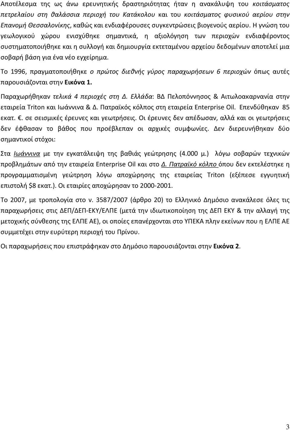 Η γνώση του γεωλογικού χώρου ενισχύθηκε σημαντικά, η αξιολόγηση των περιοχών ενδιαφέροντος συστηματοποιήθηκε και η συλλογή και δημιουργία εκτεταμένου αρχείου δεδομένων αποτελεί μια σοβαρή βάση για