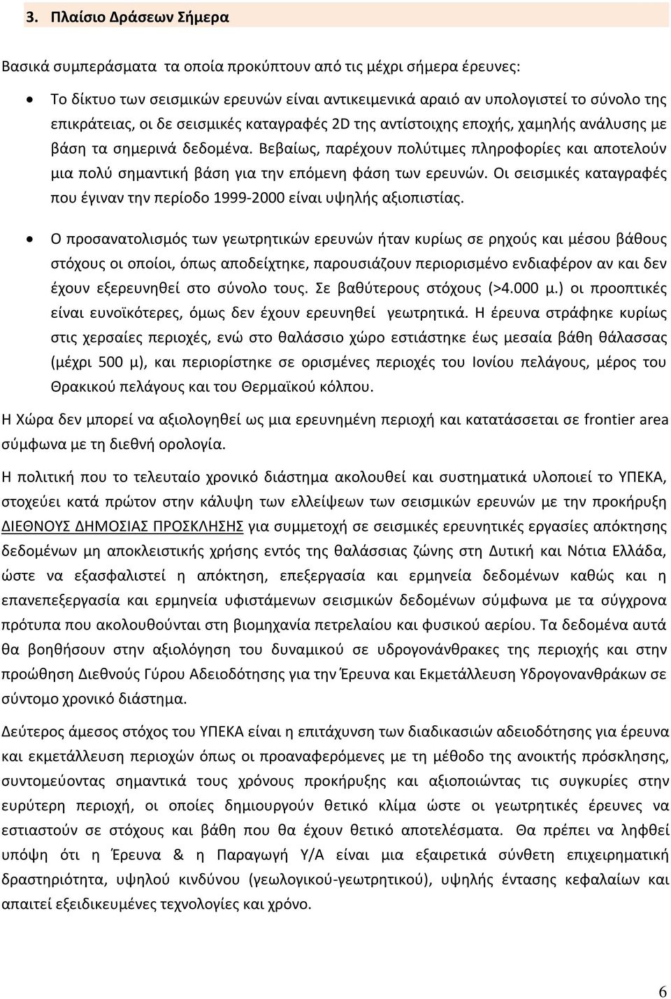 Βεβαίως, παρέχουν πολύτιμες πληροφορίες και αποτελούν μια πολύ σημαντική βάση για την επόμενη φάση των ερευνών. Οι σεισμικές καταγραφές που έγιναν την περίοδο 1999-2000 είναι υψηλής αξιοπιστίας.