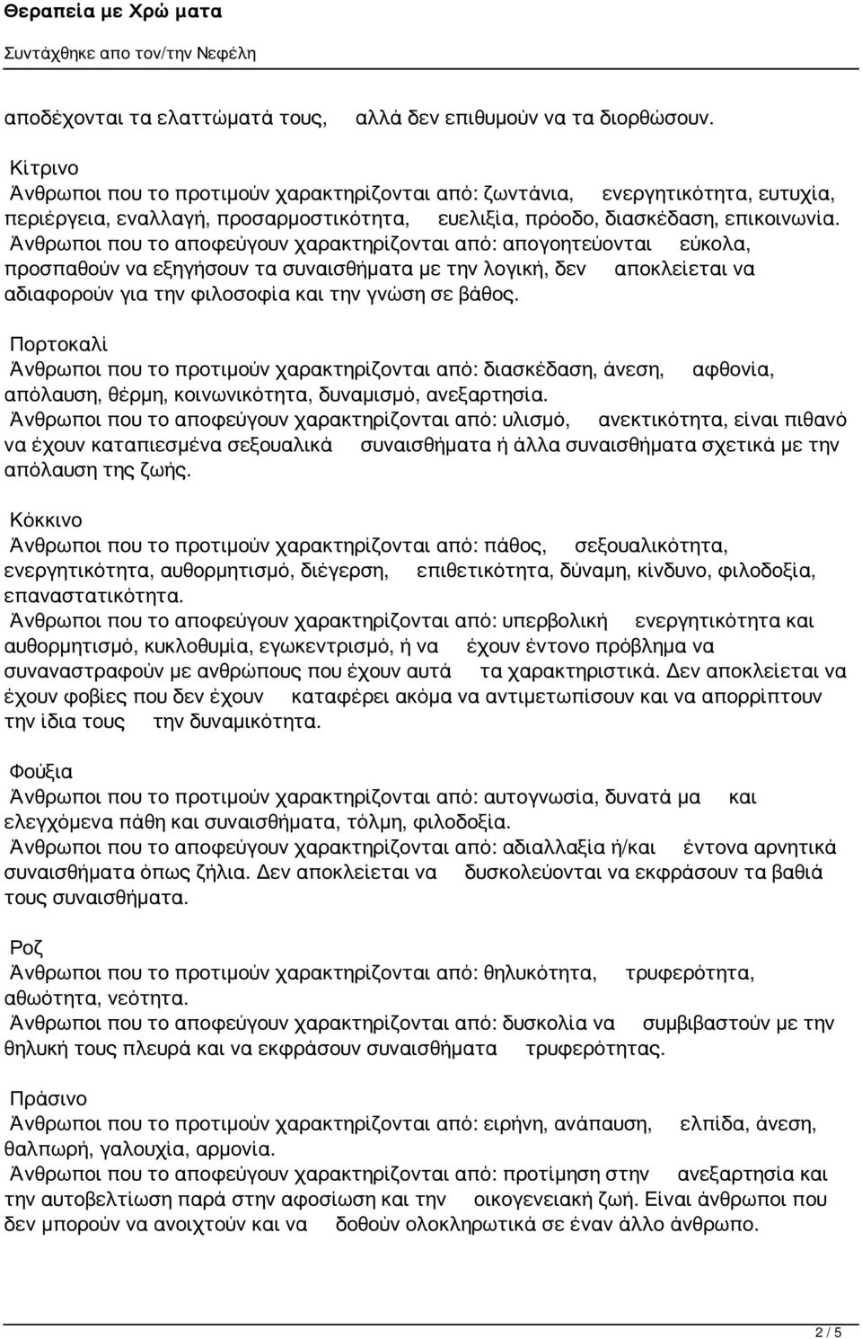 Άνθρωποι που το αποφεύγουν χαρακτηρίζονται από: απογοητεύονται εύκολα, προσπαθούν να εξηγήσουν τα συναισθήματα με την λογική, δεν αποκλείεται να αδιαφορούν για την φιλοσοφία και την γνώση σε βάθος.