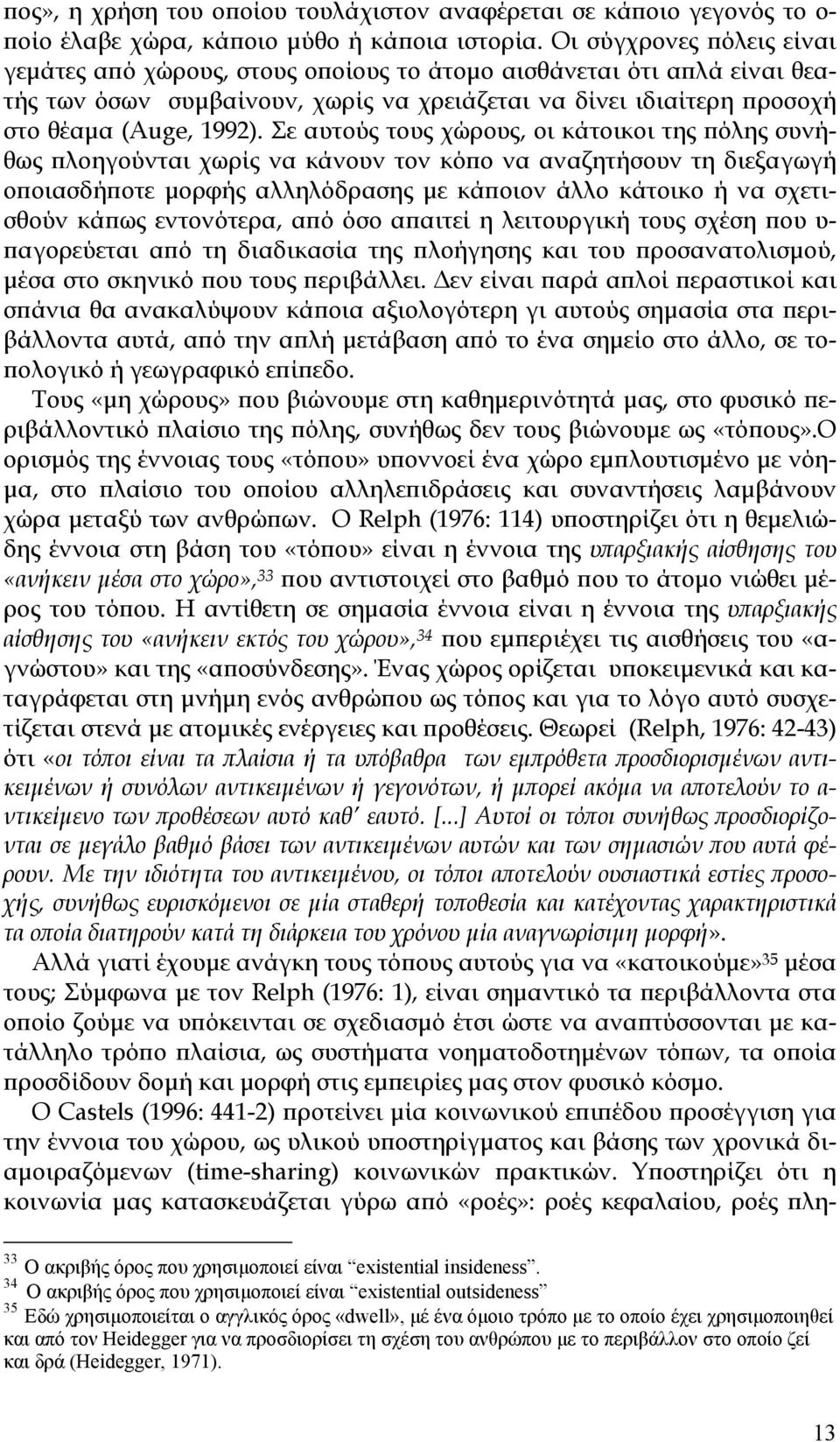 Σε αυτούς τους χώρους, οι κάτοικοι της πόλης συνήθως πλοηγούνται χωρίς να κάνουν τον κόπο να αναζητήσουν τη διεξαγωγή οποιασδήποτε μορφής αλληλόδρασης με κάποιον άλλο κάτοικο ή να σχετισθούν κάπως