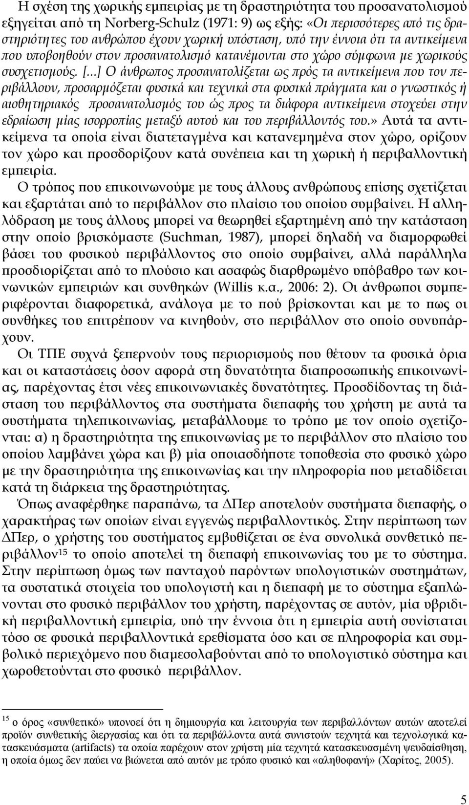 ..] O άνθρωπος προσανατολίζεται ως πρός τα αντικείμενα που τον περιβάλλουν, προσαρμόζεται φυσικά και τεχνικά στα φυσικά πράγματα και ο γνωστικός ή αισθητηριακός προσανατολισμός του ώς προς τα διάφορα
