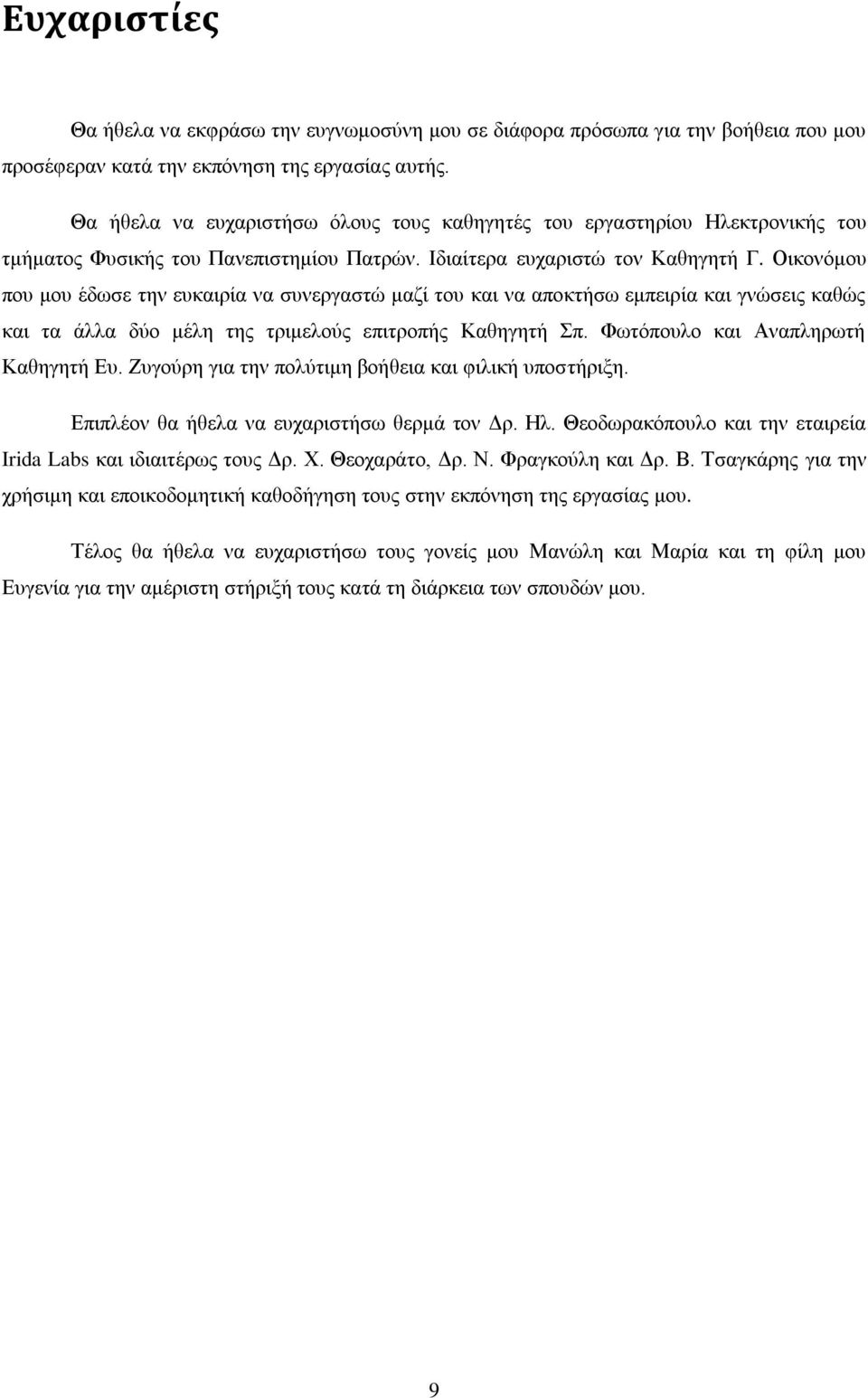 Οικονόμου που μου έδωσε την ευκαιρία να συνεργαστώ μαζί του και να αποκτήσω εμπειρία και γνώσεις καθώς και τα άλλα δύο μέλη της τριμελούς επιτροπής Καθηγητή Σπ. Φωτόπουλο και Αναπληρωτή Καθηγητή Ευ.