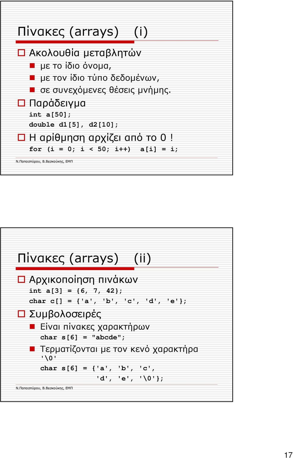 for (i = 0; i < 50; i++) a[i] = i; Πίνακες (arrays) (ii) Αρχικοποίηση πινάκων int a[3] = {6, 7, 42; char c[] = {'a',