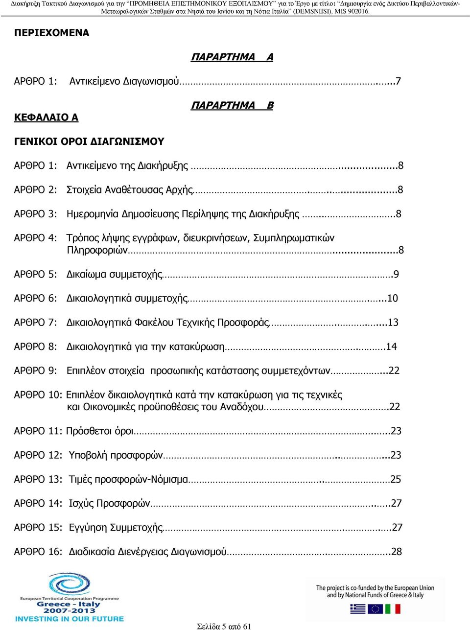 9 ΑΡΘΡΟ 6: Δικαιολογητικά συμμετοχής....10 ΑΡΘΡΟ 7: Δικαιολογητικά Φακέλου Τεχνικής Προσφοράς......13 ΑΡΘΡΟ 8: Δικαιολογητικά για την κατακύρωση.