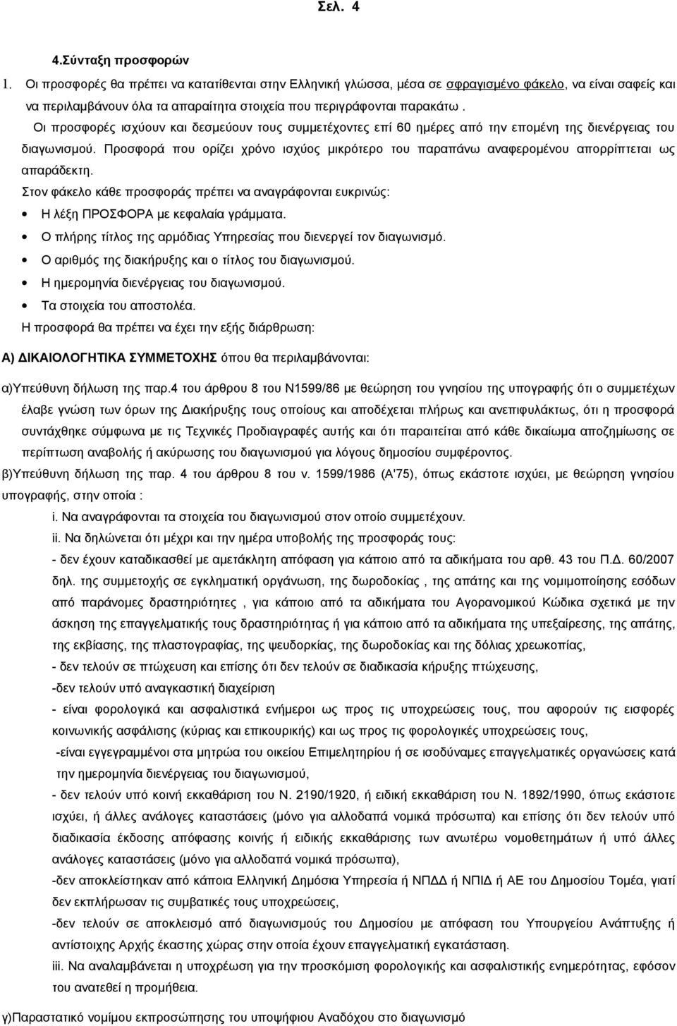 Οι προσφορές ισχύουν και δεσμεύουν τους συμμετέχοντες επί 60 ημέρες από την επομένη της διενέργειας του διαγωνισμού.