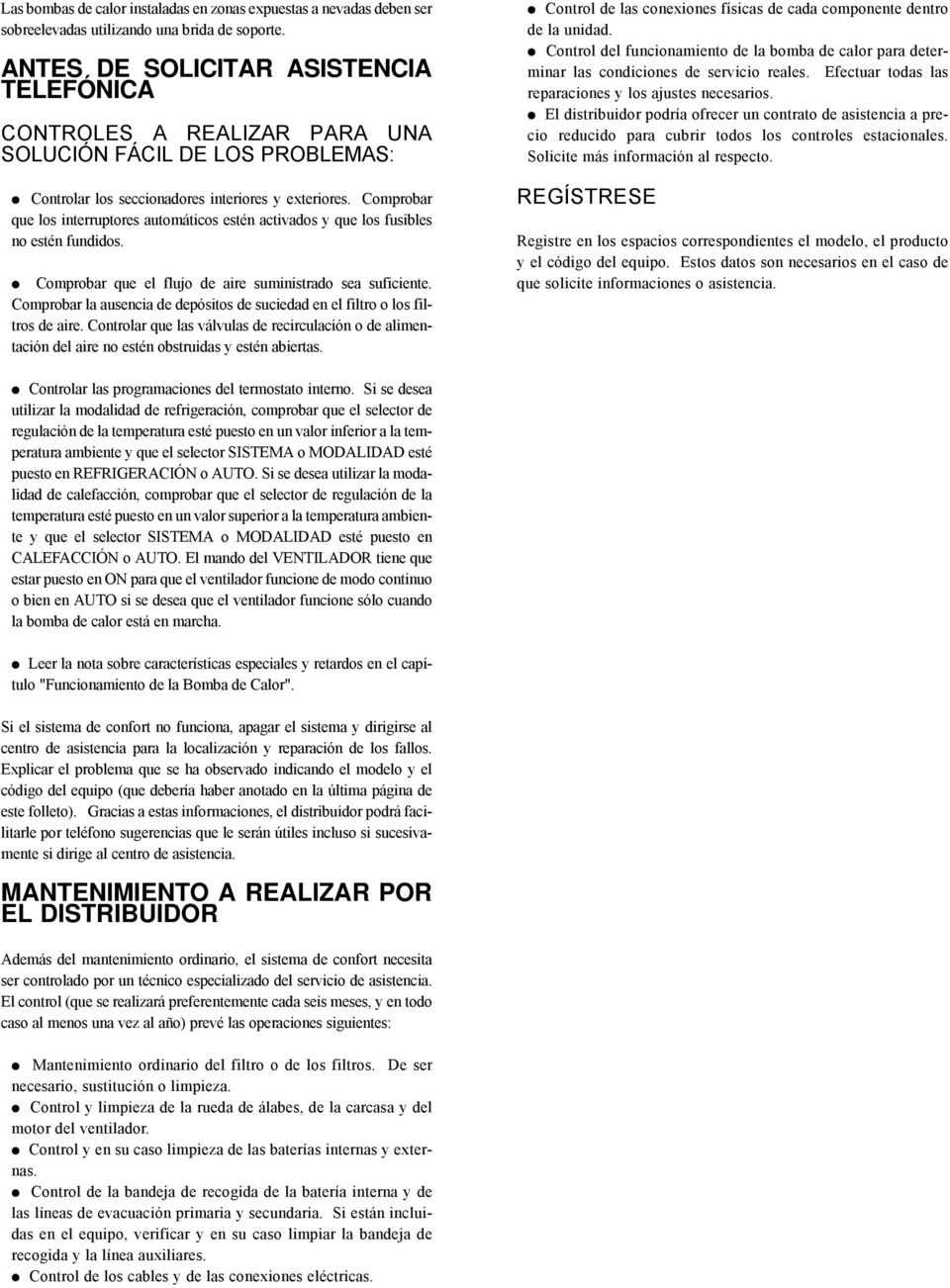 Comprobar que los interruptores automáticos estén activados y que los fusibles no estén fundidos. Comprobar que el flujo de aire suministrado sea suficiente.