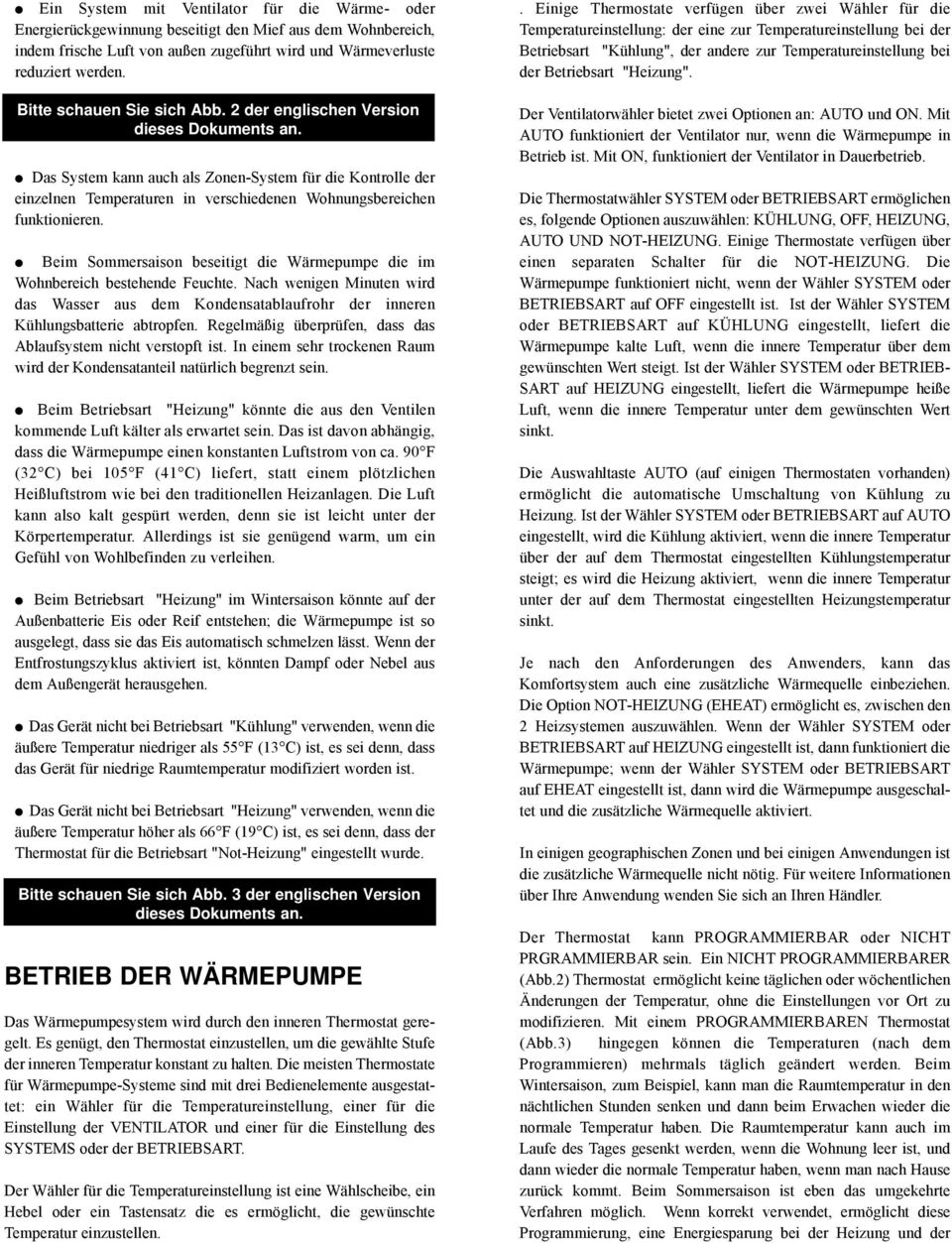 Das System kann auch als Zonen-System für die Kontrolle der einzelnen Temperaturen in verschiedenen Wohnungsbereichen funktionieren.