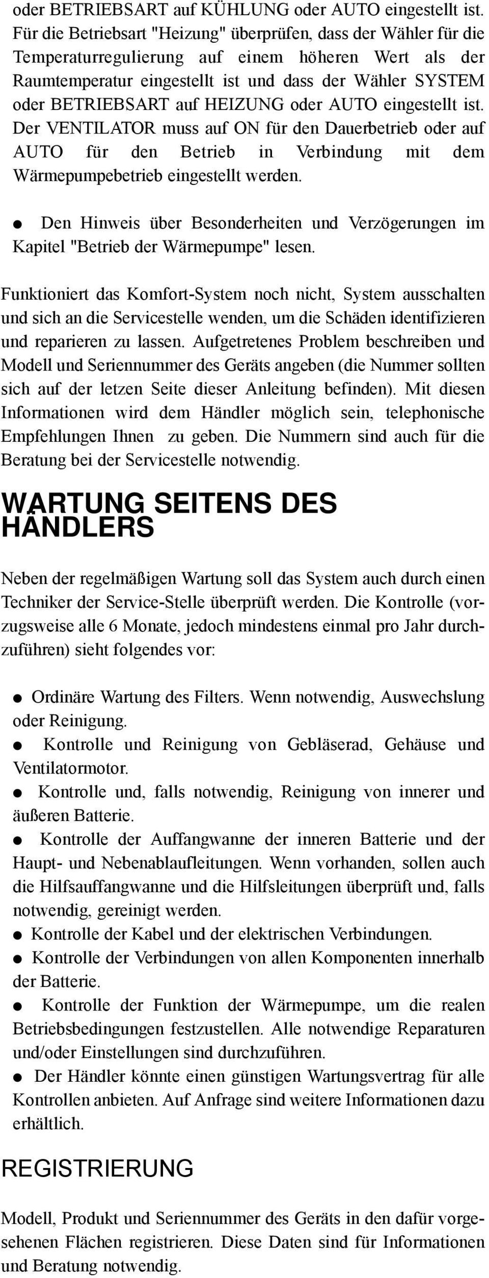 HEIZUNG oder AUTO eingestellt ist. Der VENTILATOR muss auf ON für den Dauerbetrieb oder auf AUTO für den Betrieb in Verbindung mit dem Wärmepumpebetrieb eingestellt werden.