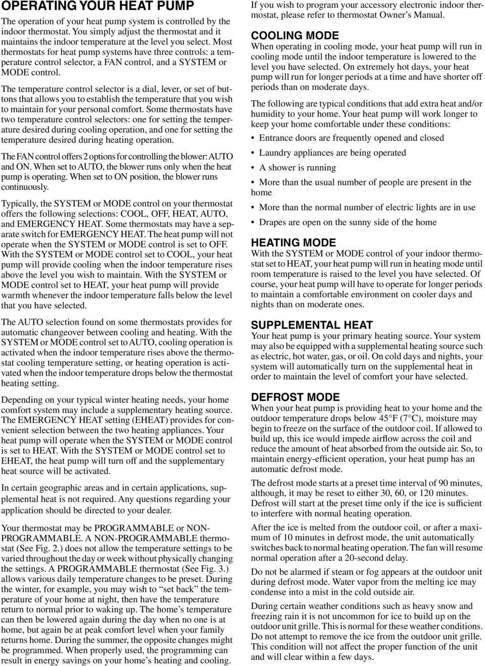 Most thermostats for heat pump systems have three controls: a temperature control selector, a FAN control, and a SYSTEM or MODE control.