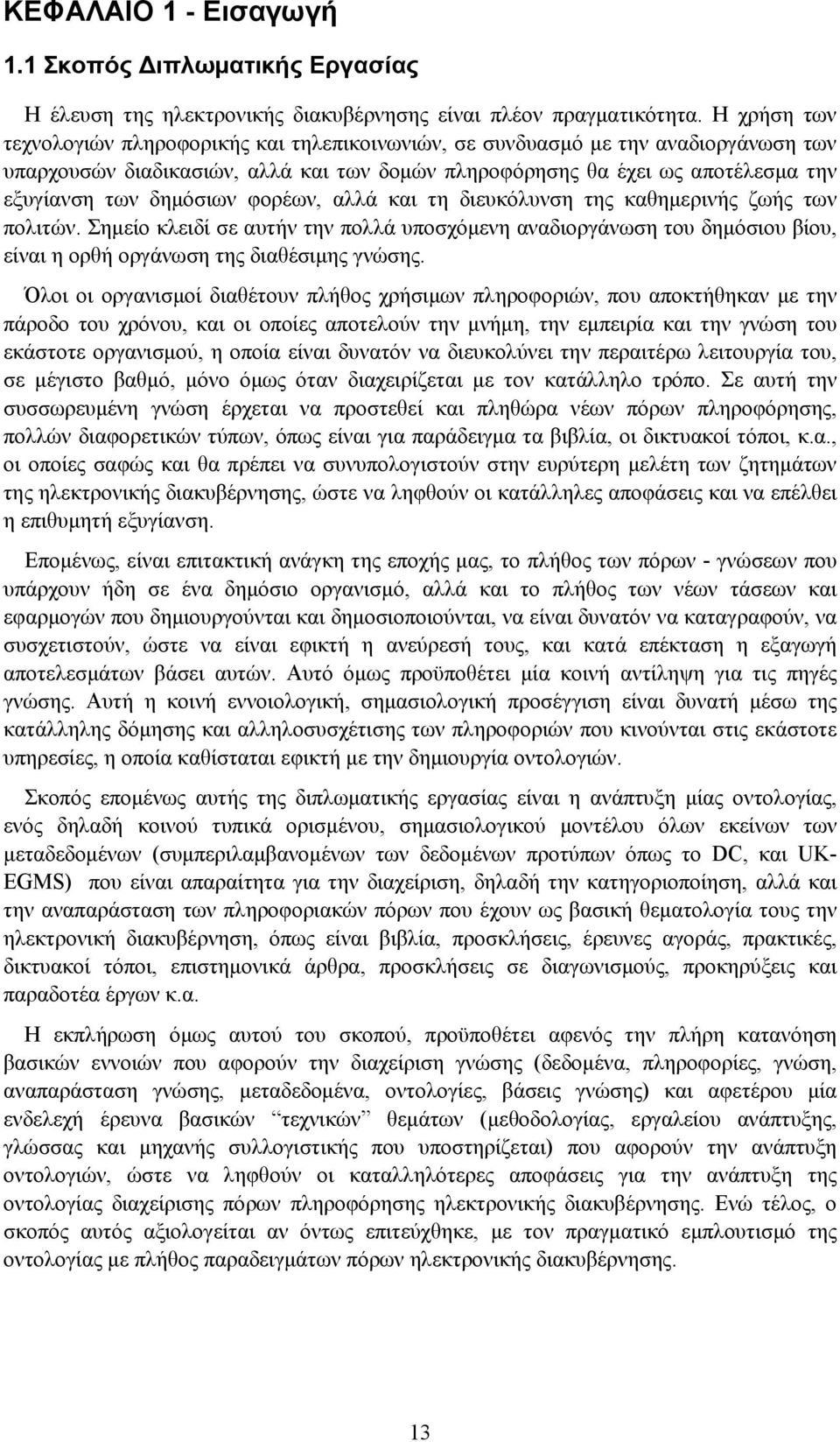 δημόσιων φορέων, αλλά και τη διευκόλυνση της καθημερινής ζωής των πολιτών. Σημείο κλειδί σε αυτήν την πολλά υποσχόμενη αναδιοργάνωση του δημόσιου βίου, είναι η ορθή οργάνωση της διαθέσιμης γνώσης.