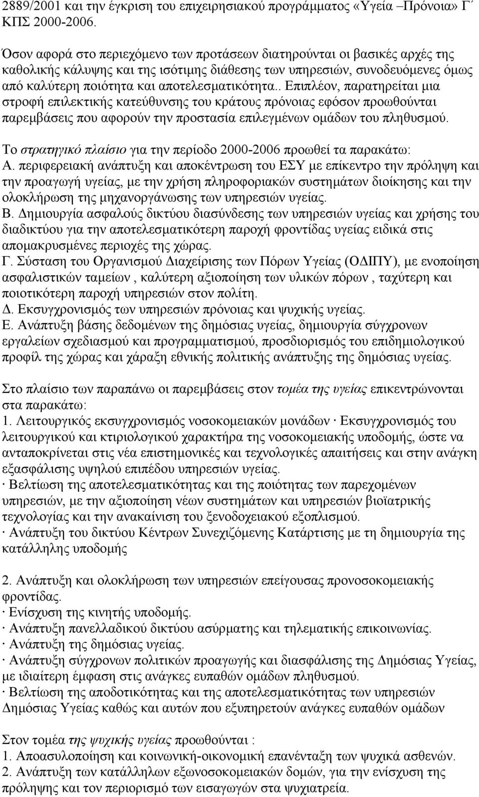 . Επιπλέον, παρατηρείται µια στροφή επιλεκτικής κατεύθυνσης του κράτους πρόνοιας εφόσον προωθούνται παρεµβάσεις που αφορούν την προστασία επιλεγµένων οµάδων του πληθυσµού.