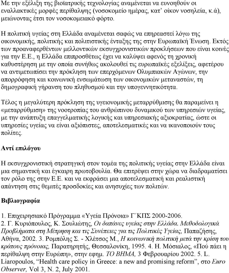 Εκτός των προαναφερθέντων µελλοντικών εκσυγχρονιστικών προκλήσεων που είναι κοινές για την Ε.Ε., η Ελλάδα επιπροσθέτως έχει να καλύψει αφενός τη χρονική καθυστέρηση µε την οποία συνήθως ακολουθεί τις