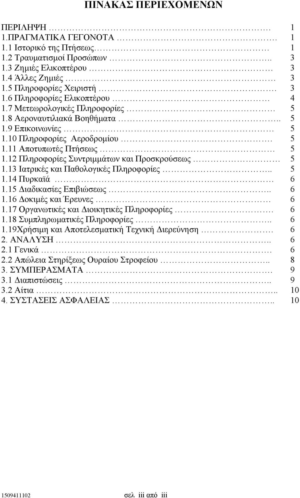 13 Ιατρικές και Παθολογικές Πληροφορίες.. 5 1.14 Πυρκαϊά 6 1.15 ιαδικασίες Επιβιώσεως.. 6 1.16 οκιµές και Έρευνες 6 1.17 Οργανωτικές και ιοικητικές Πληροφορίες. 6 1.18 Συµπληρωµατικές Πληροφορίες.