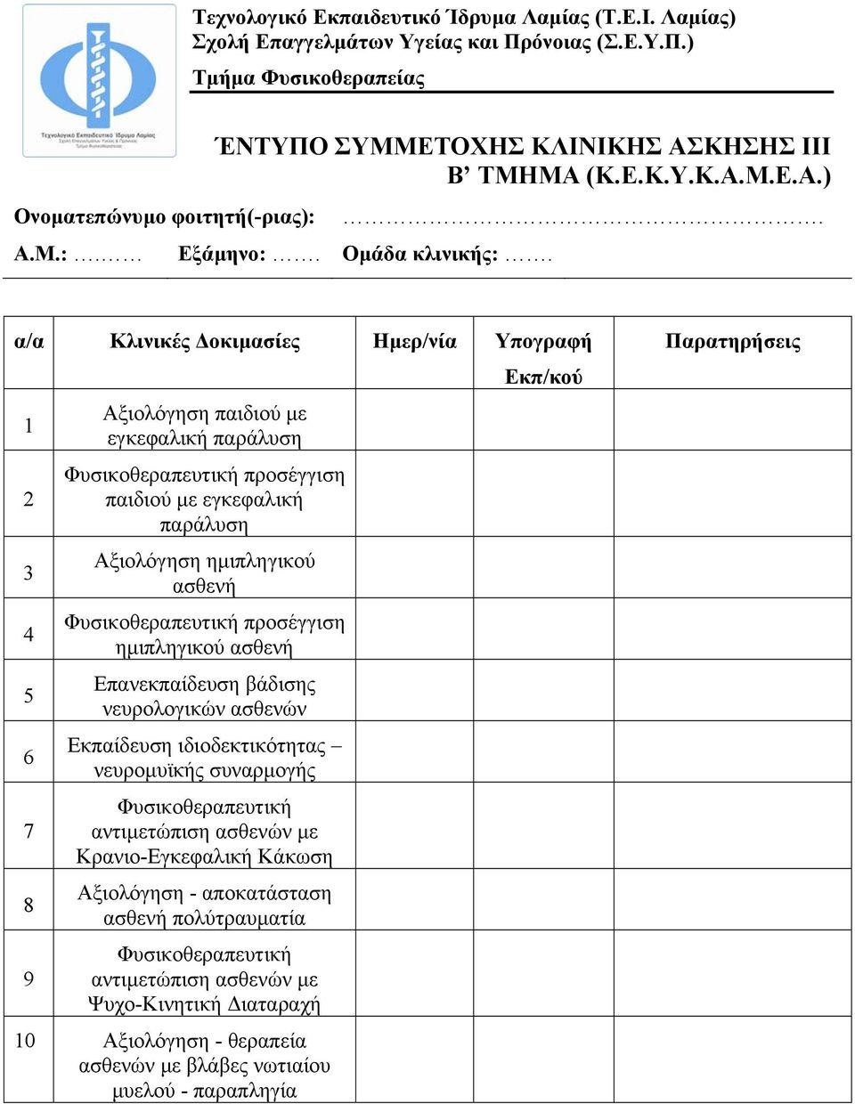 α/α Κλινικές οκιµασίες Ηµερ/νία Υπογραφή Εκπ/κού 1 2 3 4 5 6 7 8 9 Αξιολόγηση παιδιού µε εγκεφαλική παράλυση Φυσικοθεραπευτική προσέγγιση παιδιού µε εγκεφαλική παράλυση Αξιολόγηση ηµιπληγικού ασθενή