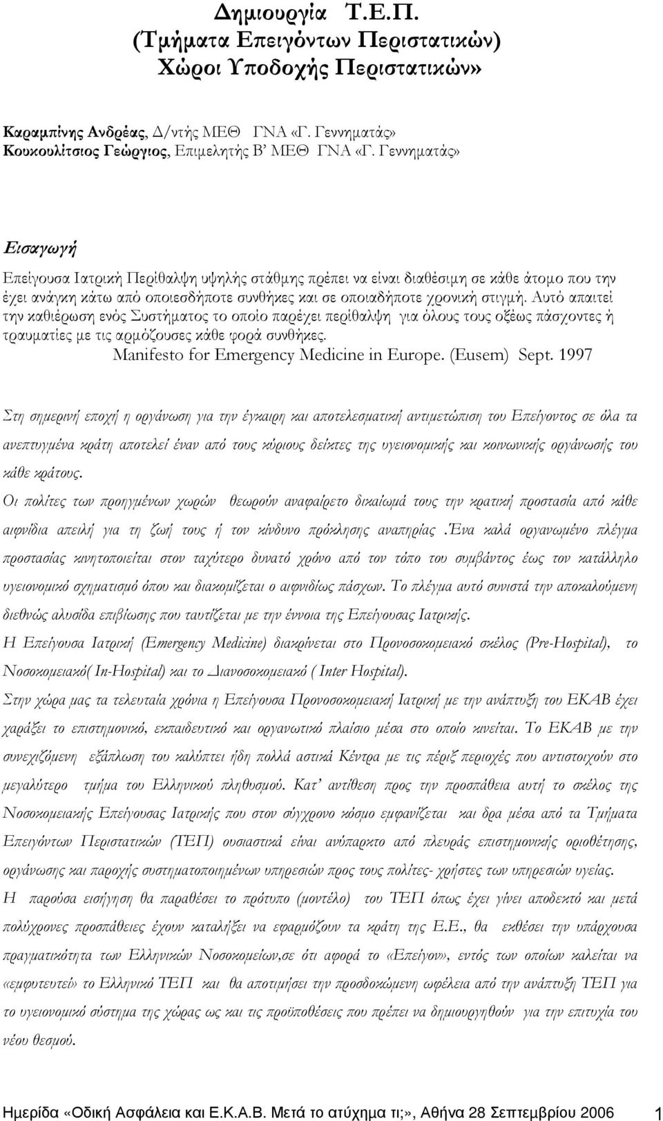 Αυτό απαιτεί την καθιέρωση ενός Συστήµατος το οποίο παρέχει περίθαλψη για όλους τους οξέως πάσχοντες ή τραυµατίες µε τις αρµόζουσες κάθε φορά συνθήκες. Manifesto for Emergency Medicine in Europe.